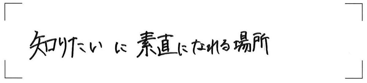 酒井さんの直筆メッセージ「知りたいに素直になれる場所」